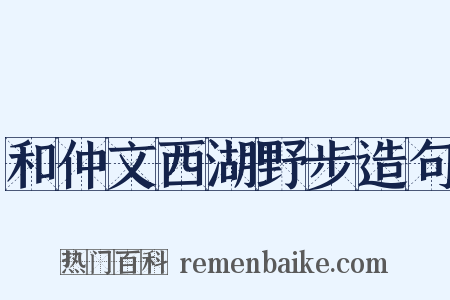 和仲文西湖野步造句是什么意思的图片